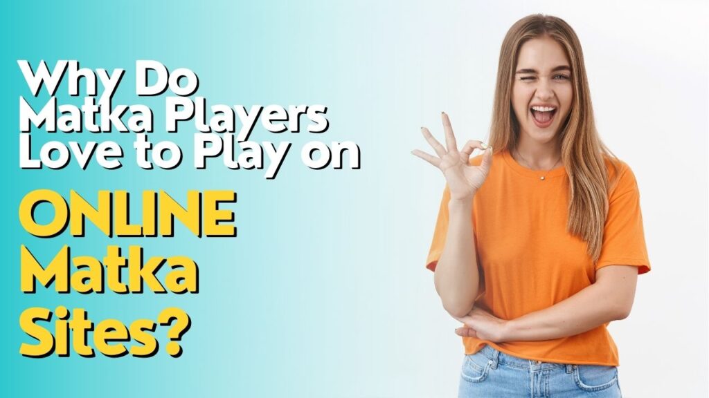 Why Do Matka Players Love to Play on Online Matka Sites