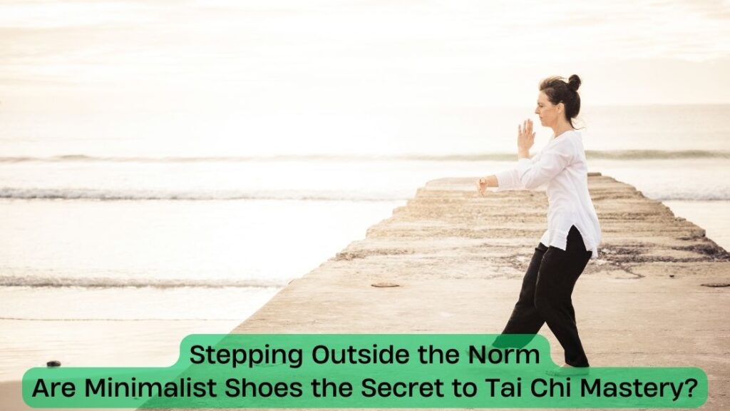 Stepping Outside the Norm: Are Minimalist Shoes the Secret to Tai Chi Mastery?